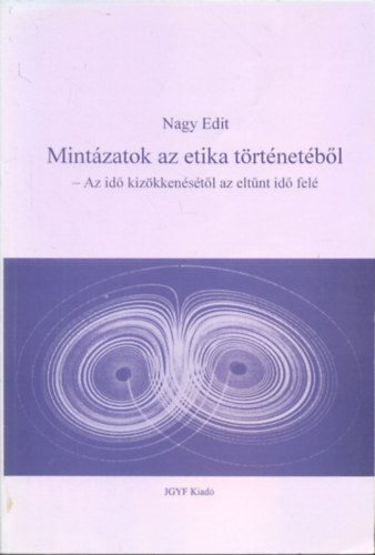 Nagy Edit - Mint�zatok az etika t�rt�net�b�l - Az id� kiz�kken�s�t�l az elt�nt id� fel�