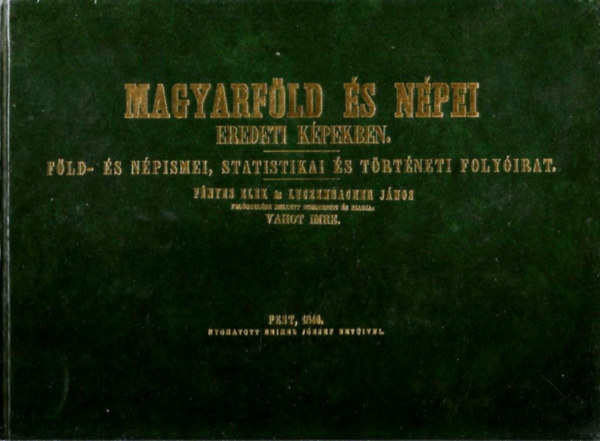 Magyarfld s npei eredeti kpekben - Fld- s npismei, statistikai s trtneti folyirat (Reprint)
