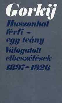 Gorkij - Huszonhat férfi-egy leány (válogatott elbeszélések 1897-1926)