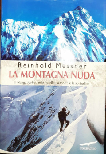 Reinhold Messner - La Montagna Nuda - Il Nanga Parbat, mio fratello, la morte e la solitudine (hegymászás)