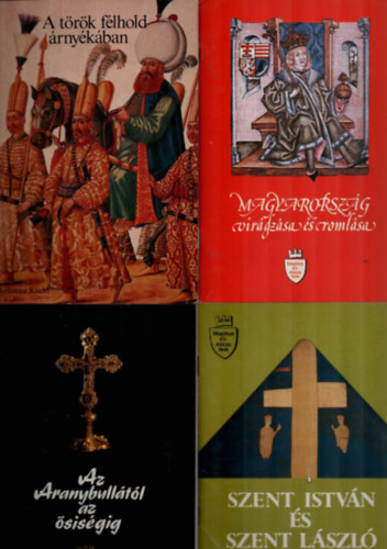 Vikol Katalin (�ssze�ll�totta) - 4 db Magyar �vsz�zadok egy�tt: Szent Istv�n �s Szent L�szl� t�rv�nyei, Az Aranybull�t�l az �sis�gig, Magyarorsz�g vir�gz�sa �s roml�sa, A t�r�k f�lhold �rny�k�ban.