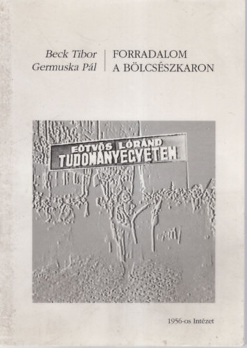 Beck Tibor-Germuska P�l - Forradalom a b�lcs�szkaron