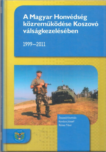 Kovcs Jzsef - Rzsa Tibor - A Magyar Honvdsg kzremkdse Koszov vlsgkezelsben 1999-2011