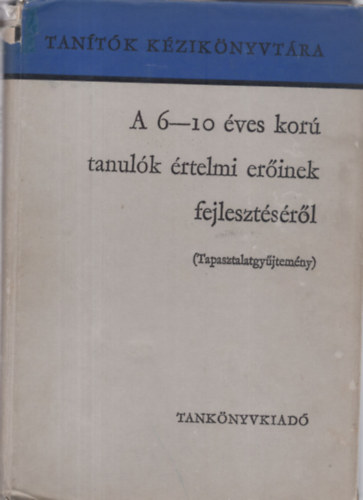 Dr. Csoma Vilmos - Farag Lszl - Vli Dezsn - A 6-10 ves kor tanulk rtelmi erinek fejlesztsrl TAPASZTALATGYJTEMNY