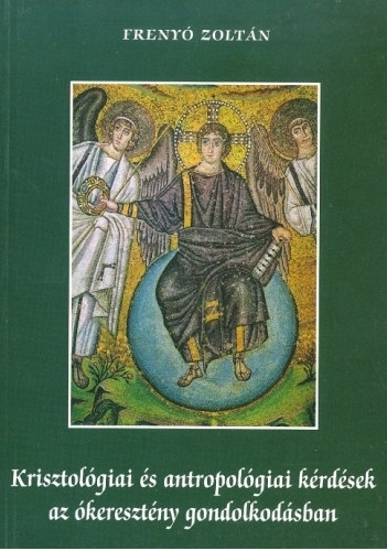 Freny� Zolt�n - Krisztol�giai �s antropol�giai k�rd�sek az �kereszt�ny gondolkod�sban