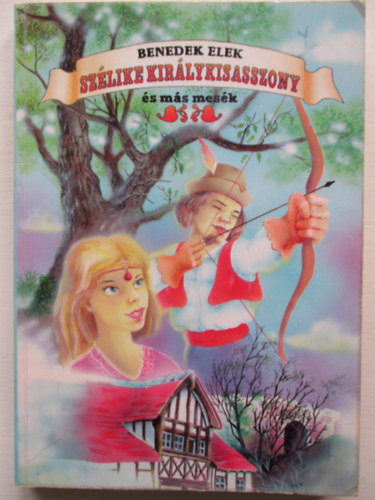 Benedek Elek - Sz�like kir�lykisasszony �s m�s mes�k