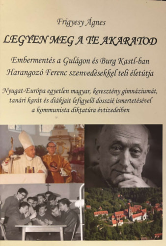 Frigyes gnes - Legyen meg a te akaratod: Emberments a Gulgon s Burg Kastl-ban - Harangoz Ferenc szenvedsekkel teli lettja
