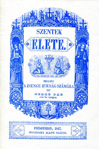 Bede Pl - Szentek lete,mellyet a zsenge ifjsg szmra rt -- (reprint).