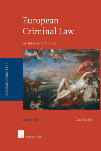 Andr� Klip - European Criminal Law: An Integrative Approach (Second Edition)