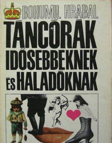 Hossz� Ferenc  Bohumil Hrabal (ford.) - T�nc�r�k id�sebbeknek �s halad�knak - Hossz� Ferenc ford�t�s�ban (Els� magyar nyelv� kiad�s!)