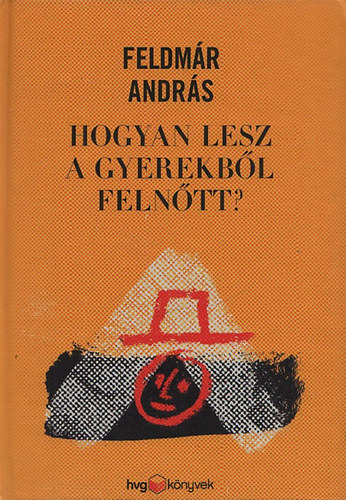 Feldmár András - Hogyan lesz a gyerekből felnőtt?
