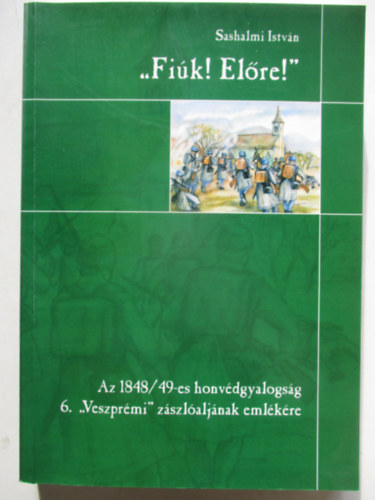 Sashalmi Istvn - "Fik! Elre!"- az 1848/49-es honvdgyalogsg 6. "Veszprmi" zszlaljnak emlkre