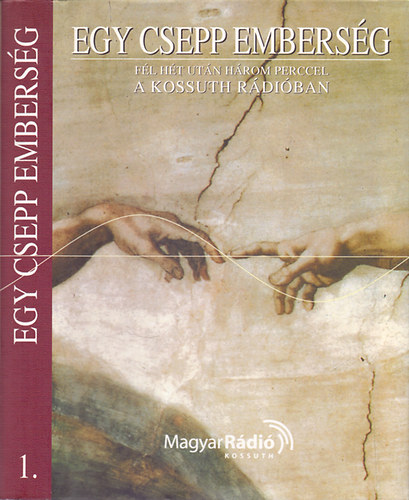 Rados Péter (szerk.) - Egy csepp emberség 1. - Fél hét után három perccel a Kossuth Rádióban