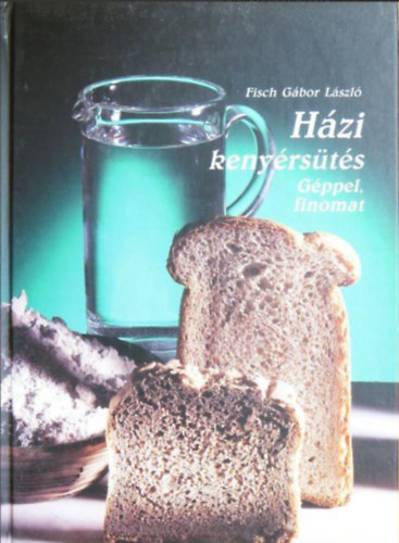 Fisch Gábor László - Házi kenyérsütés - Géppel, finomat