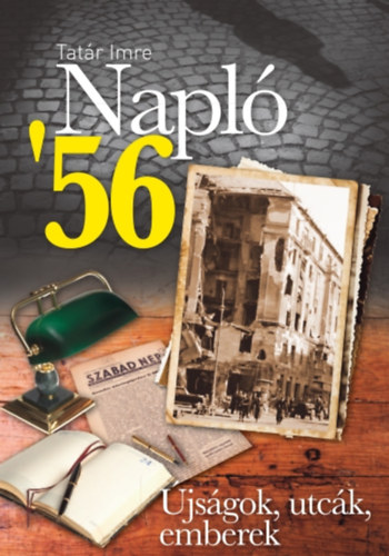 Tatár Imre - Napló '56 - Újságok, utcák, emberek