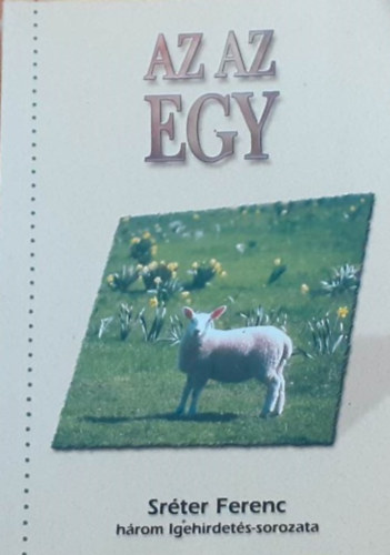 Sréter Ferenc - Az az egy (Sréter Ferenc három Igehirdetés-sorozata)