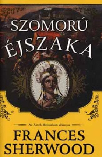 Frances Sherwood - Szomorú éjszaka - Az Azték Birodalom alkonya