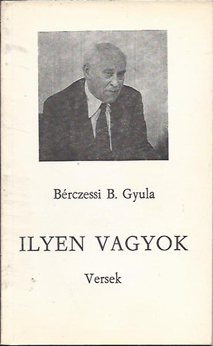 Bérczessi B. Gyula - Ilyen vagyok - Versek