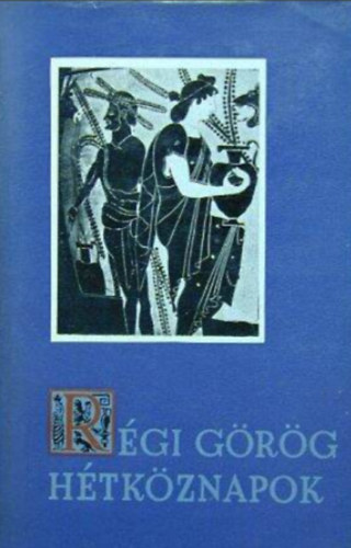 Rito�k Zsigmond - R�gi g�r�g h�tk�znapok  -  Szemelv�nyek a g�r�g m�vel�d�s forr�saib�l