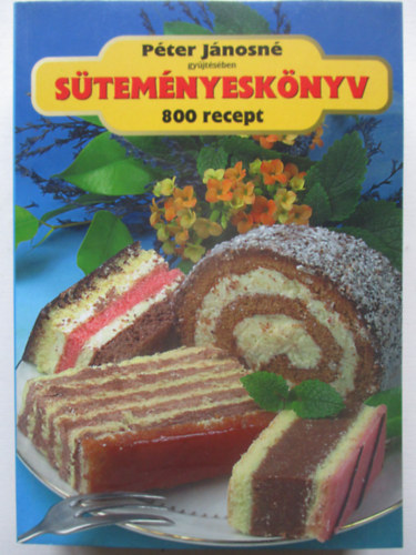 Péter Jánosné - 800 recept Péter Jánosné gyűjtésében - Süteményeskönyv