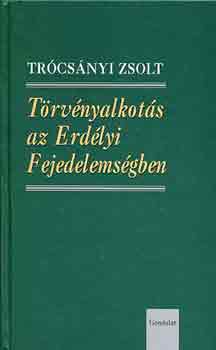 Trcsnyi Zsolt - Trvnyalkots az Erdlyi Fejedelemsgben