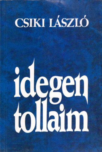 Csiki L�szl� - Idegen tollaim (V�leked�sek �s vallom�sok)