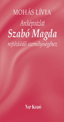 Mohs Lvia - Arckpvzlat Szab Magda rejtzkd szemlyisghez