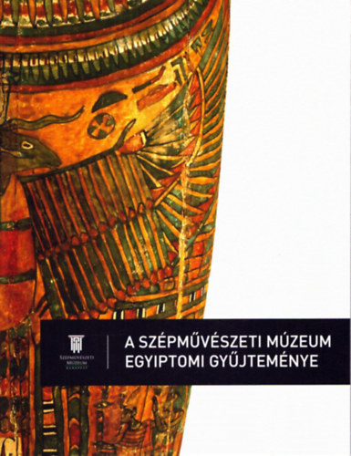 K�thay Katalin  (szerk.); Liptay �va (szerk.) - A Sz�pm�v�szeti M�zeum egyiptomi gy�jtem�nye