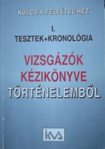 Vizsg�z�k k�zik�nyve t�rt�nelemb�l I-II.  (Kulcs a felv�telihez tesztek+kronol�gia)