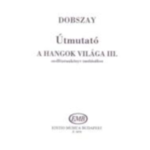 Dobszay L�szl� - �tmutat� "A hangok vil�ga" III. szolf�zstank�nyv tan�t�s�hoz
