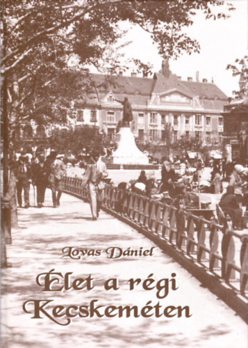 Lovas Dániel - Élet a régi Kecskeméten