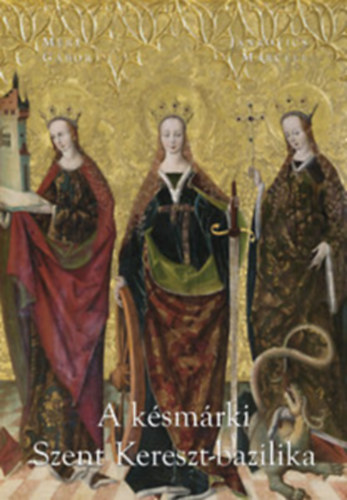 Jankovics Marcell M�ry G�bor - A k�sm�rki Szent Kereszt-bazilika