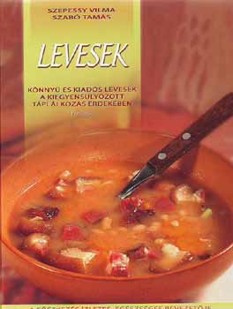 Szepessy Vilma - Levesek - Könnyű és kiadós levesek a kiegyensúlyozott táplálkozás érde