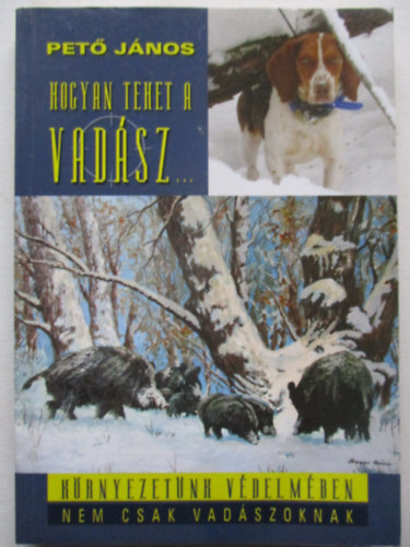 Pet� J�nos - Hogyan tehet a vad�sz...(K�rnyezet�nk v�delm�ben nem csak vad�szoknak)