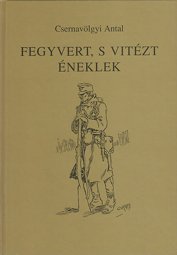 Csernavlgyi Antal - Fegyvert, s vitzt neklek (katonanaplk a hborkbl)