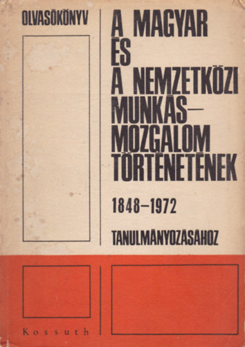 Olvasókönyv A magyar és nemzetközi munkámozgalom történetenek 1848-1972 tanulmányozásához