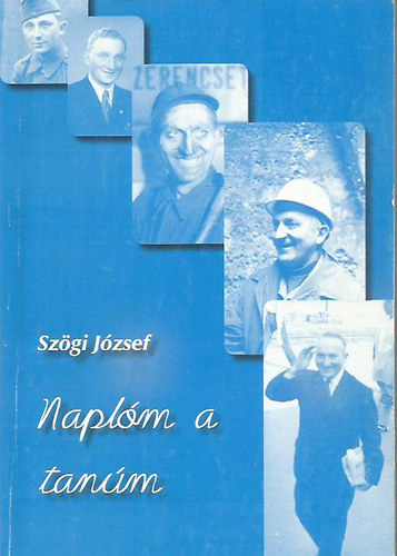 Szgi Jzsef - Naplm a tanm - Adalkok a trtnelmi igazsghoz (Dediklt)