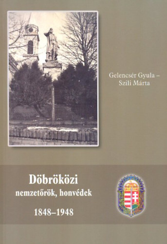 Szili Mrta Gelencsr Gyula - Dbrkzi nemzetrk, honvdek 1848-1948