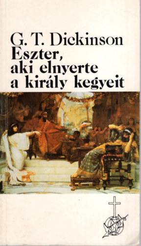 George T. Dickinson - Eszter, aki elnyerte a kir�ly kegyeit