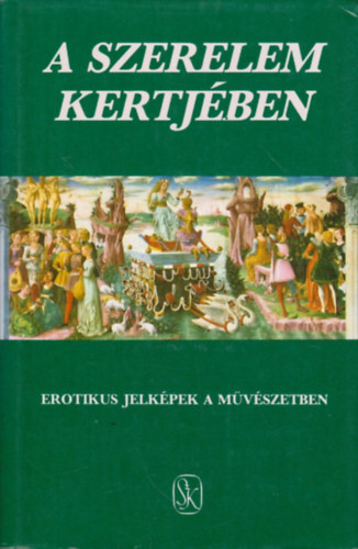 Hoppl Mihly-Szepes Erika - A szerelem kertjben- Erotikus jelkpek a mvszetben