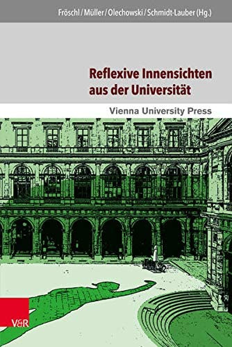 Gerd Müller, Thomas Olechowski, Brigitta Schmidt-Lauder Karl Fröschl (Hg.) - Reflexive Innensichten aus der Universität - Disziplinengeschichten zwischen Wissenschaft, Gesellschaft und Politik