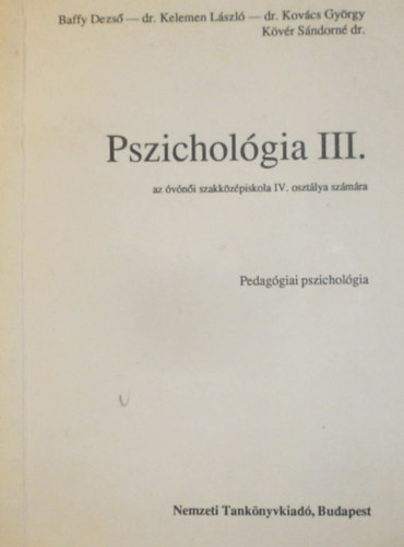 Dr. Kelemen L�szl�, Dr. Kov�cs Gy�rgy, K�v�r S�ndorn� dr. Baffy Dezs� - Pszichol�gia III. - az �v�n�i szakk�z�piskola IV. oszt�lya sz�m�ra