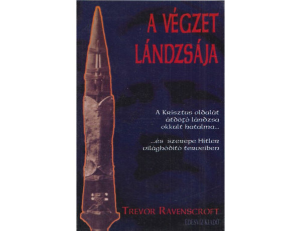 SZERZ Trevor Ravenscroft SZERKESZT Tamsi Erzsbet FORDT Bokor Klra - A vgzet lndzsja A KRISZTUS OLDALT TDF LNDZSA OKKULT HATALMA... ... S SZEREPE HITLER VILGHDT TERVEIBEN  (A hatalmat hoz talizmn s a megvilgosods)