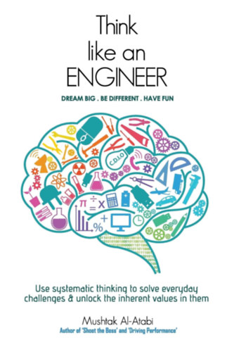 Mushtak Al-Atabi - Think Like an Engineer: Use systematic thinking to solve everyday challenges & unlock the inherent values in them (CreateSpace Independent Publishing Platform)