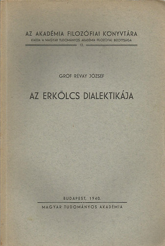 Dr. T�sk�s Tibor szerk. R�vay J�zsef - Az erk�lcs dialektik�ja (Az etika: filoz�fia / A "kell" evidenci�ja / Az, ami kell, nincs / A dualizmus �s monizmus �r�k ellent�te az etikat�rt�net t�kr�ben /K�s�rlet a kell tartalm�nak kifejt�s�re / A monizmus tartalm�nak kibontako