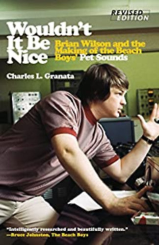 Charles L. Granata - Wouldn't It Be Nice-Brian Wilson and the Making of the Beach Boys' Pet Sounds