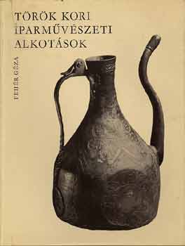 Fehér Géza - Török kori iparművészeti alkotások