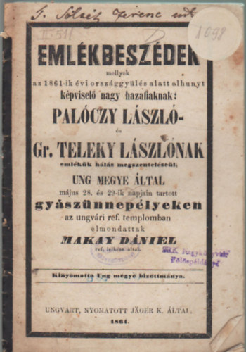 Eml�kbesz�dek mellyek az 1861-ik �vi orszg�gy�l�s alatt elhunyt k�pvisel� nagy hazafiaknak: Pal�czy L�szl� �s Gr. Teleky L�szl�nak eml�k�k h�l�s megsztel�se�l Ung megye �ltal m�jus 28. �s 29.-ik napj�n tartott gy�sz�nnep�ly