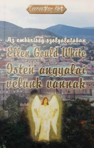 Ellen Gould White - Isten angyalai vel�nk vannak