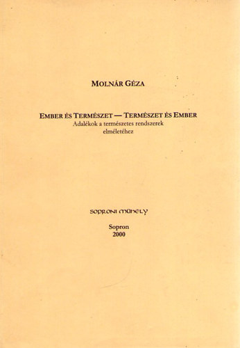Moln�r G�za - Ember �s term�szet - Term�szet �s ember / Adal�kok a term�szetes rendszerek elm�let�hez / Tanulm�ny